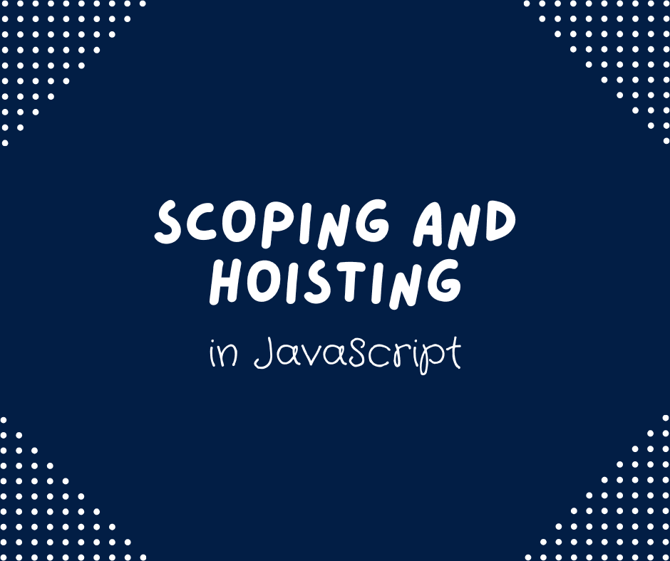 Scopes and Hoisting in JavaScript